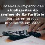 Entenda O Impacto Das Atualizacoes Do Regime De Ex Tarifario Para As Empresas Brasileiras Em 2022 Blog - Abrir Empresa Simples