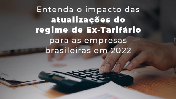 Entenda O Impacto Das Atualizacoes Do Regime De Ex Tarifario Para As Empresas Brasileiras Em 2022 Blog - Abrir Empresa Simples