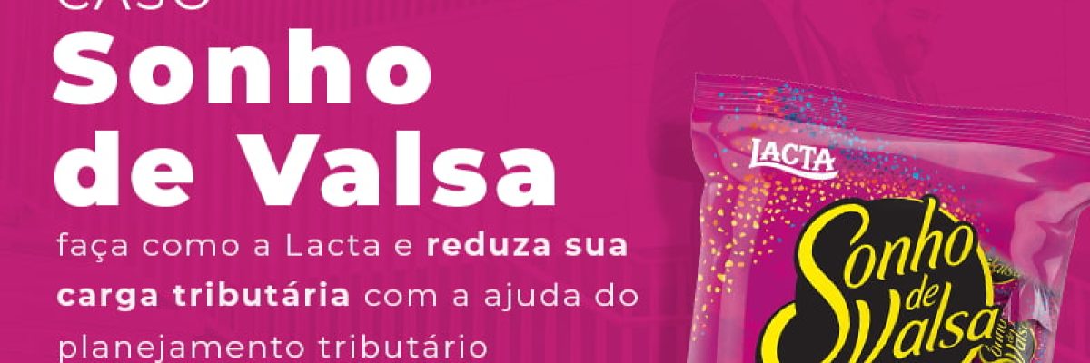 Caso Sonho De Valsa Faca Como A Lacta E Reduza Sua Carga Tributaria Com A Ajuda Do Planejamento Tributario Blog - Abrir Empresa Simples