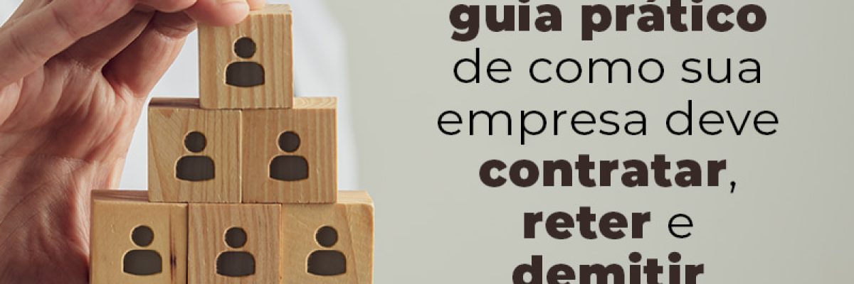 Confira O Guia Pratico De Como Sua Empresa Deve Contratar Reter E Demitir Talentos Blog - Abrir Empresa Simples