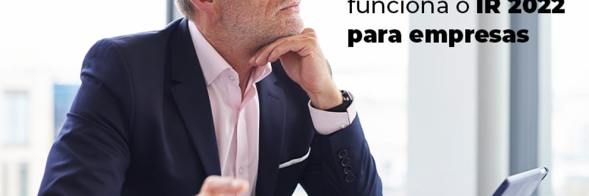 Entenda Como Funciona O Ir 2022 Para Empresas Blog - Abrir Empresa Simples