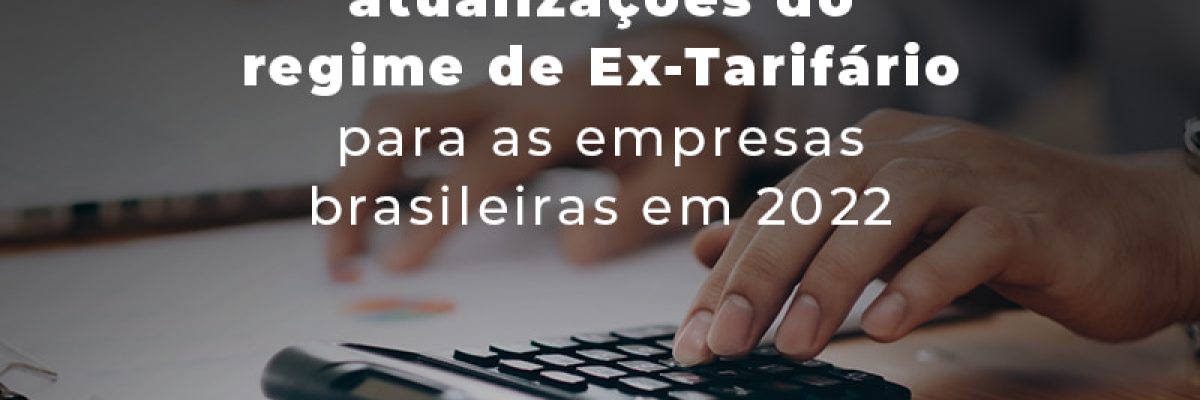 Entenda O Impacto Das Atualizacoes Do Regime De Ex Tarifario Para As Empresas Brasileiras Em 2022 Blog - Abrir Empresa Simples