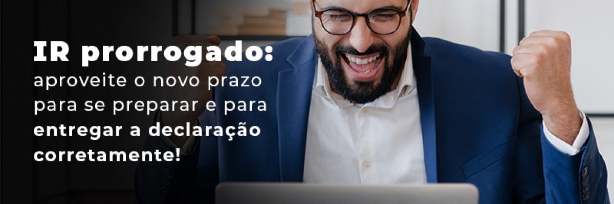 Ir Prorrogado Aproveite O Novo Prazo Para Se Preparar E Para Entregar A Declaracao Corretamente Blog - Abrir Empresa Simples