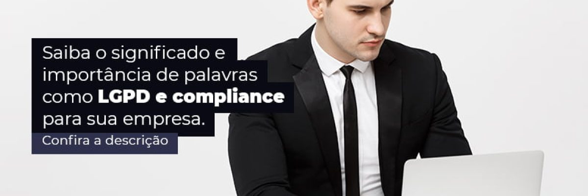 Saiba O Significado E Importancia De Palavras Como Lgpd E Compliance Para Sua Empresa Post (1) - Abrir Empresa Simples