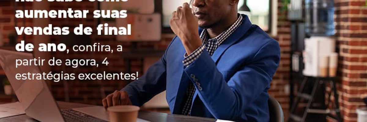 Se Voce E Mais Um Dos Empreendedores Que Nao Sabe Como Aumentar Suas Vendas De Final De Ano Confira A Partir De Agora 4 Estrategias Excelentes Blog (1) - Abrir Empresa Simples