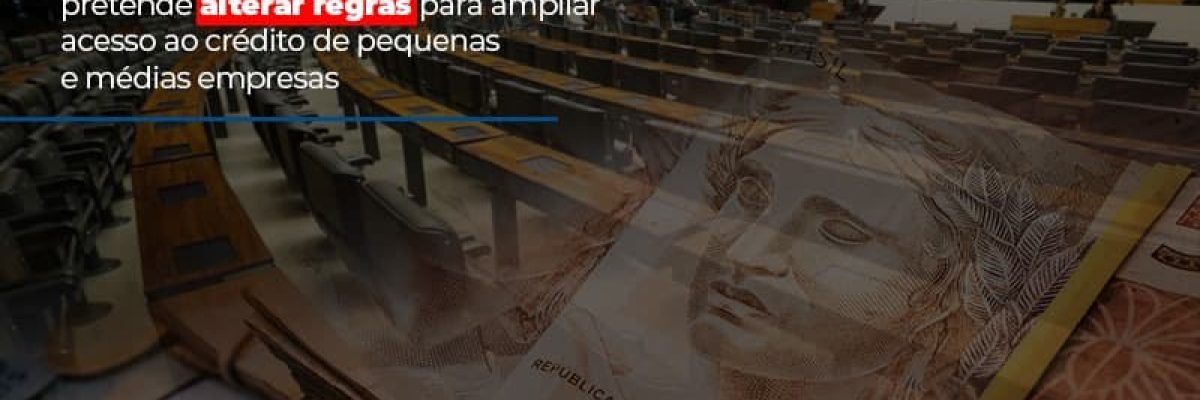 relator-da-mp-944-na-camara-pretende-alterar-regras-para-ampliar-acesso-ao-credito-de-pequenas-e-medias-empresas